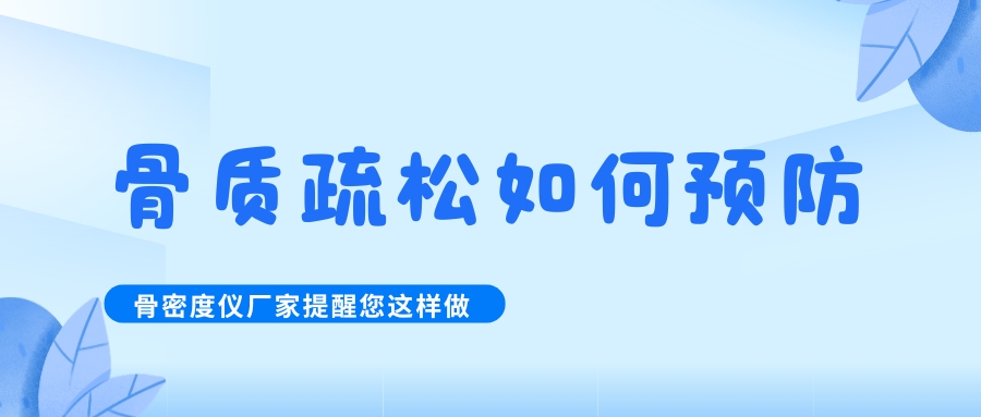 怎么預防治療骨質疏松呢?骨密度檢測儀生產廠家提醒您這樣做！